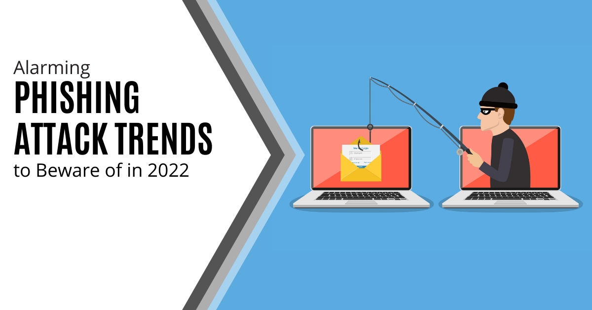 Alarming Phishing Attack Trends to Beware of in 2022